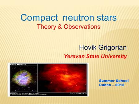 Compact neutron stars Theory & Observations Hovik Grigorian Yerevan State University Summer School Dubna – 2012.