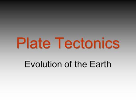 Plate Tectonics Evolution of the Earth. How do we know anything about the Earth Interior structure Volcanoes and hotspots Earthquakes Tectonic plates.