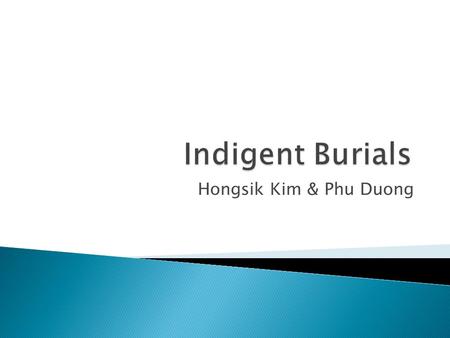 Hongsik Kim & Phu Duong.  There is strong relationship between County policy requiring financial profile and indigent burial cost.  There is strong.