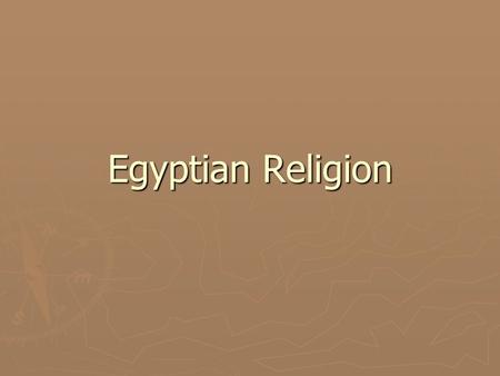 Egyptian Religion. Religion ► At the beginning of Old Kingdom- Egypt had many different beliefs ► Each city had its own gods and system of worship ► Priests.