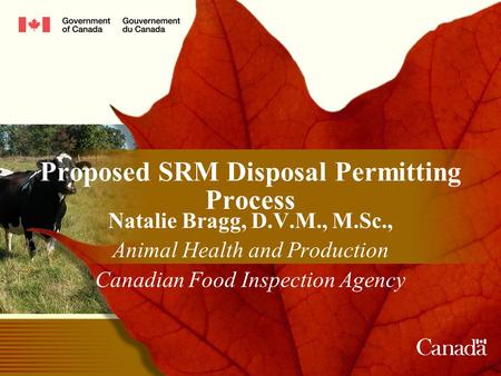 Proposed SRM Disposal Permitting Process Natalie Bragg, D.V.M., M.Sc., Animal Health and Production Canadian Food Inspection Agency.