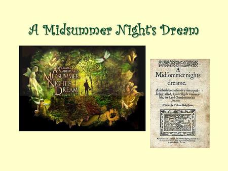 A Midsummer Night’s Dream. William Shakespeare His Life and Times April 23,1564 April 23,1616 What do you know about…