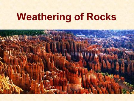 Weathering of Rocks. Exam 1 Why we see weathering 1.Most minerals are not stable at the Earth’s surface 2.The Earth wants to be flat – lowest energy.