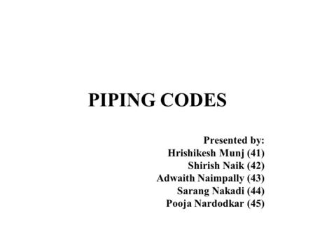 PIPING CODES Presented by: Hrishikesh Munj (41) Shirish Naik (42)