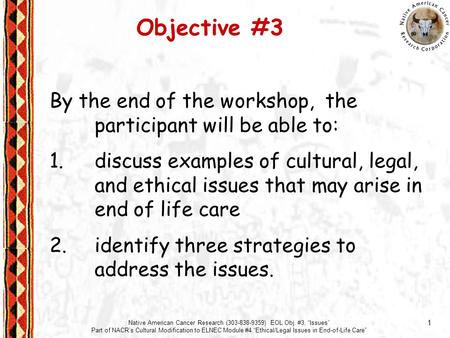 1 Native American Cancer Research (303-838-9359) EOL Obj. #3, “Issues” Part of NACR’s Cultural Modification to ELNEC Module #4 “Ethical/Legal Issues in.