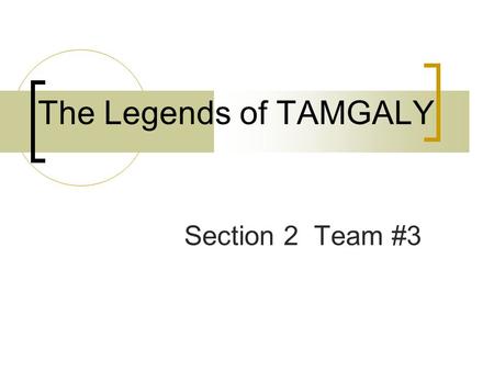 The Legends of TAMGALY Section 2 Team #3. Contents Introduction Brief history of Tamgaly Petroglyphs Legends of Tamgaly Tamgaly Tas Burials and Sacrifices.