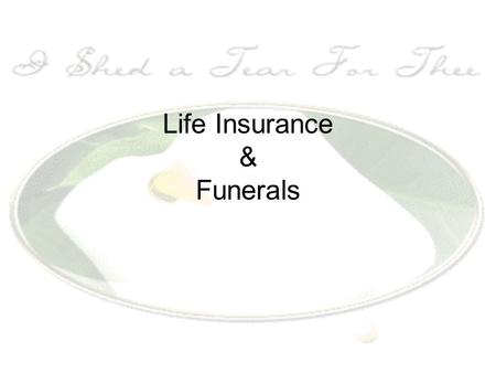 Life Insurance & Funerals. What and Why? Life Insurance- Recommended for anyone with dependents. Like any insurance, it is a GAMBLE- both on the part.