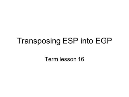 Transposing ESP into EGP Term lesson 16. The four main issues Language Textual strategies Terminology Documentation.