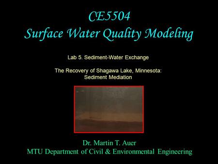 Dr. Martin T. Auer MTU Department of Civil & Environmental Engineering CE5504 Surface Water Quality Modeling Lab 5. Sediment-Water Exchange The Recovery.