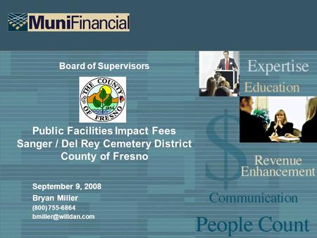 Board of Supervisors Public Facilities Impact Fees Sanger / Del Rey Cemetery District County of Fresno September 9, 2008 Bryan Miller (800) 755-6864