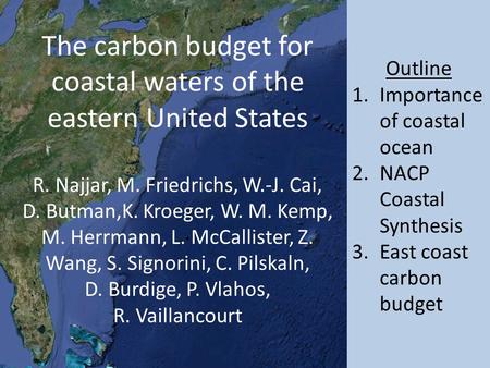 The carbon budget for coastal waters of the eastern United States R. Najjar, M. Friedrichs, W.-J. Cai, D. Butman,K. Kroeger, W. M. Kemp, M. Herrmann, L.