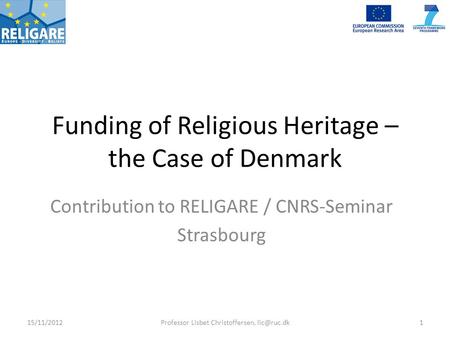 Funding of Religious Heritage – the Case of Denmark Contribution to RELIGARE / CNRS-Seminar Strasbourg 15/11/2012Professor Lisbet Christoffersen,