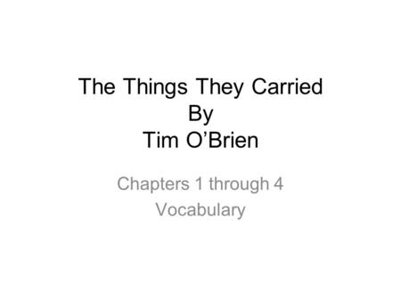 The Things They Carried By Tim O’Brien Chapters 1 through 4 Vocabulary.