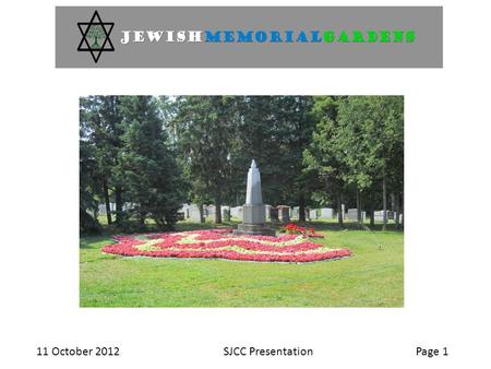 11 October 2012SJCC PresentationPage 1. 11 October 2012SJCC PresentationPage 2  History of the Jewish Memorial Gardens  Pre-arrangements for cemetery.