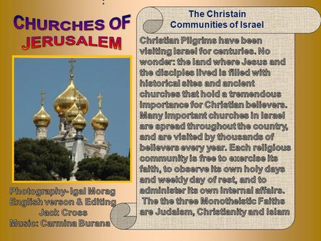 : The Christain Communities of Israel Jerusalem is abundant with churches. The following presentation does not include them all. This is mainly a visual.