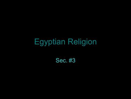 Egyptian Religion Sec. #3. Religion in Egyptian Life Religion was an important part of daily life Egyptians believed that the gods controlled nature To.