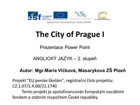 The City of Prague I Prezentace Power Point ANGLICKÝ JAZYK – 2. stupeň Autor: Mgr.Marie Vlčková, Masarykova ZŠ Plzeň Projekt EU peníze školám, registrační.
