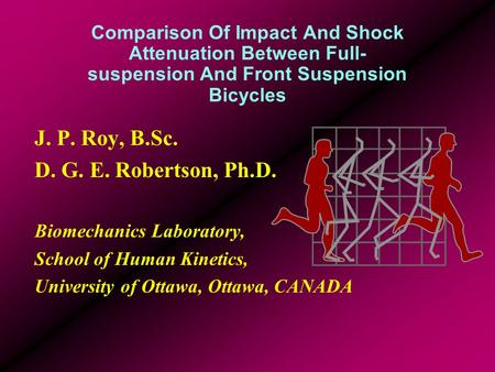 Comparison Of Impact And Shock Attenuation Between Full- suspension And Front Suspension Bicycles J. P. Roy, B.Sc. D. G. E. Robertson, Ph.D. Biomechanics.