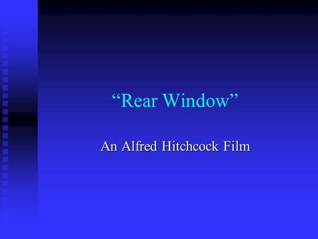 “Rear Window” An Alfred Hitchcock Film. “Rear Window” Comes very close to being the perfect Hitchcock film that illustrates nearly all of his great abilities.Comes.