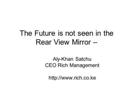 The Future is not seen in the Rear View Mirror – Aly-Khan Satchu CEO Rich Management