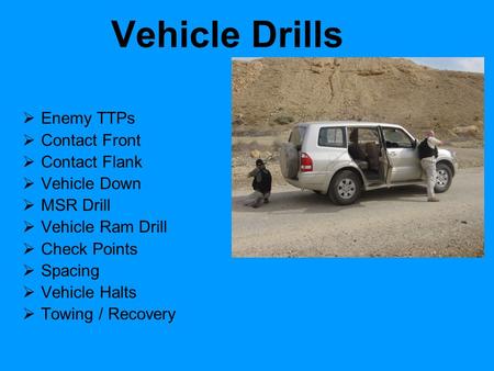 Vehicle Drills  Enemy TTPs  Contact Front  Contact Flank  Vehicle Down  MSR Drill  Vehicle Ram Drill  Check Points  Spacing  Vehicle Halts 