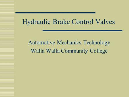 Hydraulic Brake Control Valves Automotive Mechanics Technology Walla Walla Community College.