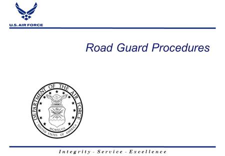 I n t e g r i t y - S e r v i c e - E x c e l l e n c e Road Guard Procedures.