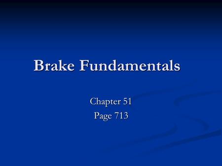 Brake Fundamentals Chapter 51 Page 713.