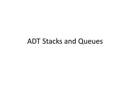 ADT Stacks and Queues. Stack: Logical Level “An ordered group of homogeneous items or elements in which items are added and removed from only one end.”