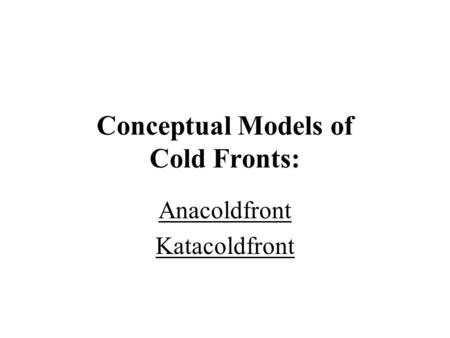 Conceptual Models of Cold Fronts: Anacoldfront Katacoldfront.