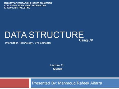 DATA STRUCTURE Presented By: Mahmoud Rafeek Alfarra Using C# MINISTRY OF EDUCATION & HIGHER EDUCATION COLLEGE OF SCIENCE AND TECHNOLOGY KHANYOUNIS- PALESTINE.