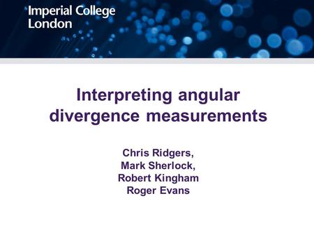 Interpreting angular divergence measurements Chris Ridgers, Mark Sherlock, Robert Kingham Roger Evans.