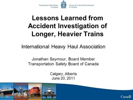 Lessons Learned from Accident Investigation of Longer, Heavier Trains International Heavy Haul Association Jonathan Seymour, Board Member Transportation.
