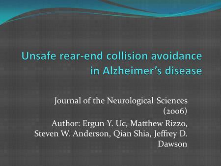 Journal of the Neurological Sciences (2006) Author: Ergun Y. Uc, Matthew Rizzo, Steven W. Anderson, Qian Shia, Jeffrey D. Dawson.