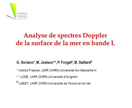 Analyse de spectres Doppler de la surface de la mer en bande L G. Soriano*, M. Joelson**, P. Forget #, M. Saillard # * Institut Fresnel, UMR CNRS-Université.