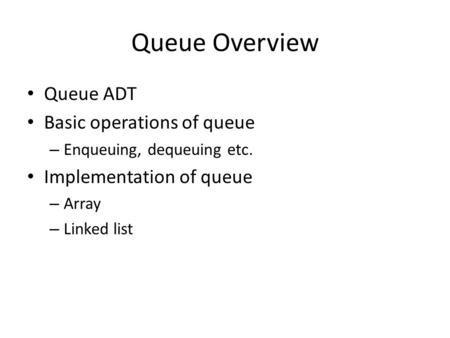 Queue Overview Queue ADT Basic operations of queue