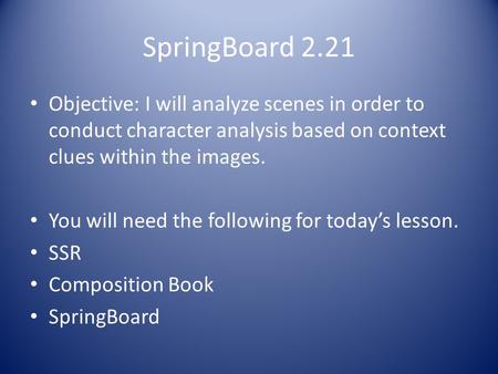 SpringBoard 2.21 Objective: I will analyze scenes in order to conduct character analysis based on context clues within the images. You will need the following.