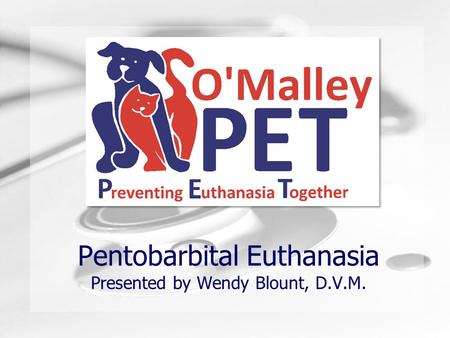 Pentobarbital Euthanasia Presented by Wendy Blount, D.V.M.