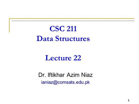 1 CSC 211 Data Structures Lecture 22 Dr. Iftikhar Azim Niaz 1.