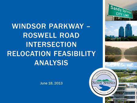 June 18, 2013 WINDSOR PARKWAY – ROSWELL ROAD INTERSECTION RELOCATION FEASIBILITY ANALYSIS.