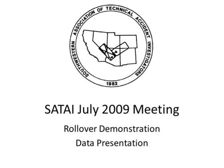 SATAI July 2009 Meeting Rollover Demonstration Data Presentation.