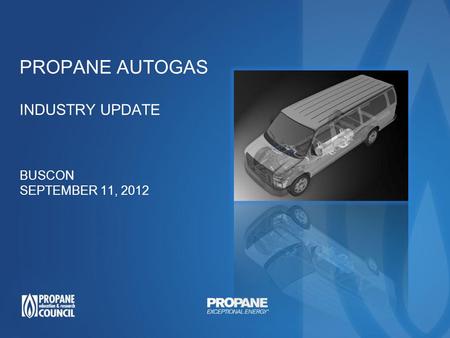 PROPANE AUTOGAS INDUSTRY UPDATE BUSCON SEPTEMBER 11, 2012.