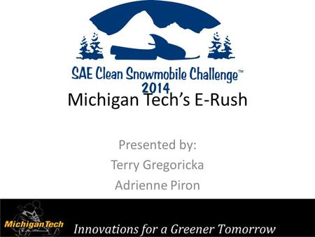 Michigan Tech’s E-Rush Presented by: Terry Gregoricka Adrienne Piron.