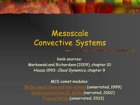 Title goes here for lessonFebruary 2002 Mesoscale Convective Systems book sources: Markowski and Richardson (2009), chapter 10 Houze 1993: Cloud Dynamics,
