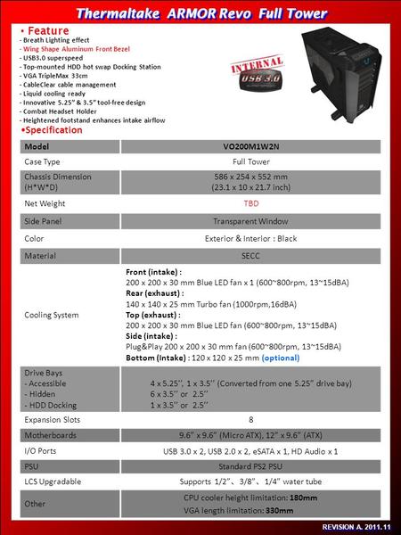 REVISION A. 2011. 11 Thermaltake ARMOR Revo Full Tower ModelVO200M1W2N Case TypeFull Tower Chassis Dimension (H*W*D) 586 x 254 x 552 mm (23.1 x 10 x 21.7.