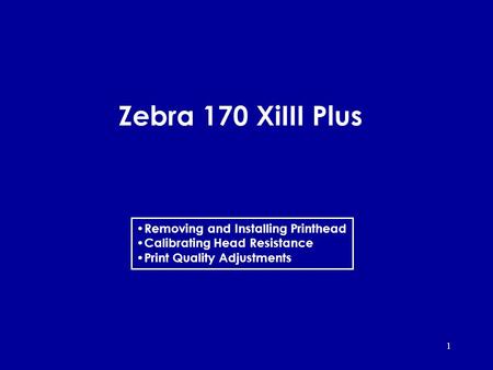1 Zebra 170 XiIII Plus Removing and Installing Printhead Calibrating Head Resistance Print Quality Adjustments.