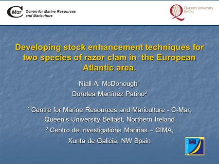 Developing stock enhancement techniques for two species of razor clam in the European Atlantic area. Niall A. McDonough 1 Dorotea Martínez Patíno 2 1 Centre.