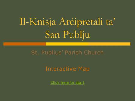 Il-Knisja Arċipretali ta’ San Publju St. Publius’ Parish Church Interactive Map Click here to start.