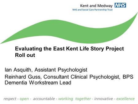 Evaluating the East Kent Life Story Project Roll out Ian Asquith, Assistant Psychologist Reinhard Guss, Consultant Clinical Psychologist, BPS Dementia.