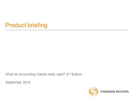 What do Accounting Clients really want? 2 nd Edition September 2013 Product briefing.